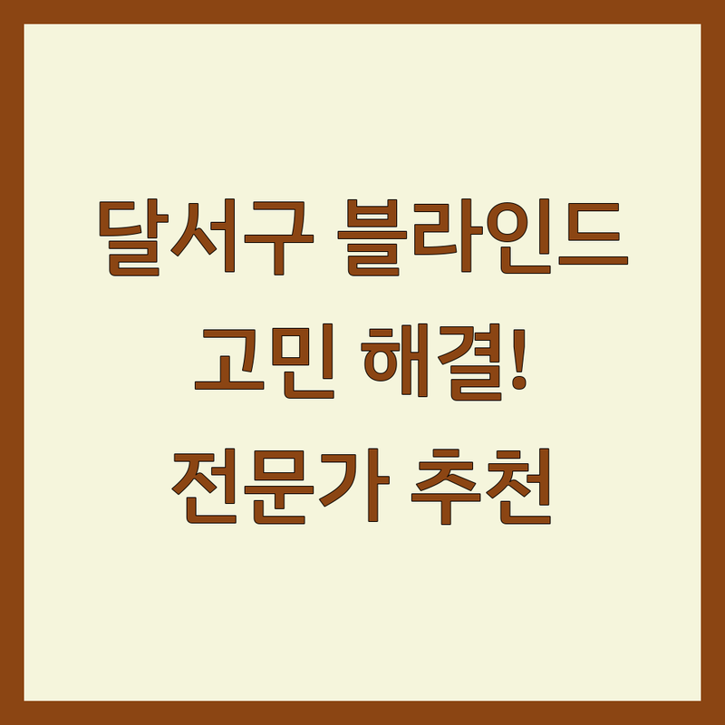 달서구 블라인드 문제 해결! 믿을 수 있는 인테리어 전문가 추천