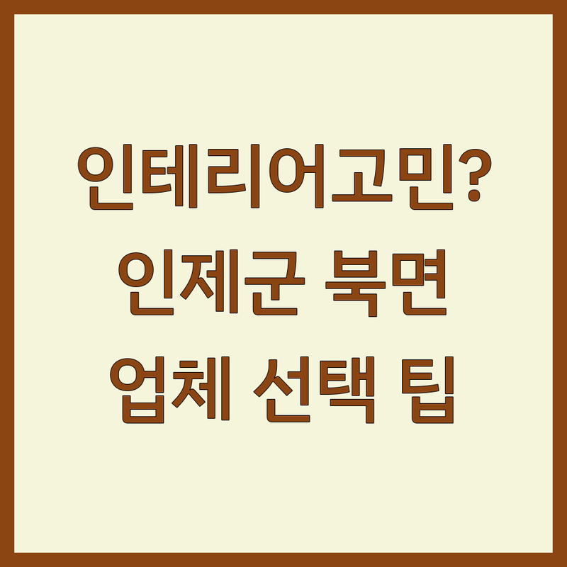 인테리어 고민 해결! 강원 인제군 북면 인테리어업체 솔루션 | 전문가가 알려주는 선택 팁