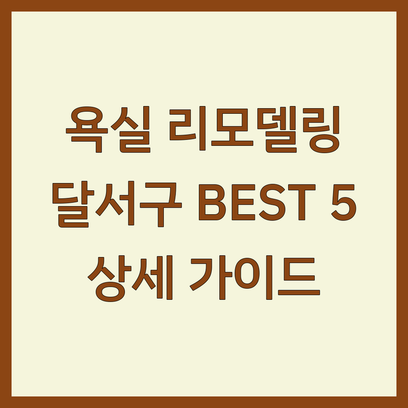 대구 달서구 욕실인테리어, 당신의 공간을 변화시킬 전문가 BEST 5 | 상세 가이드 제공