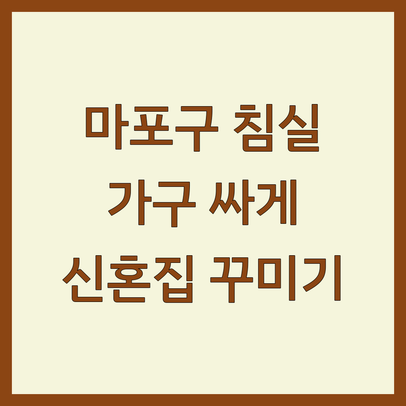 서울 마포구 침실인테리어 저렴한 곳 가격싼 곳 업체 추천 | 침대 매트리스 가구 블라인드 비용 가격 잘하는 곳 | 원목침대 암막커튼 맞춤제작 쇼룸 | 셀프인테리어 예산관리 시행착오 팁 | 30평대 아파트 신혼집 침실 꾸미기